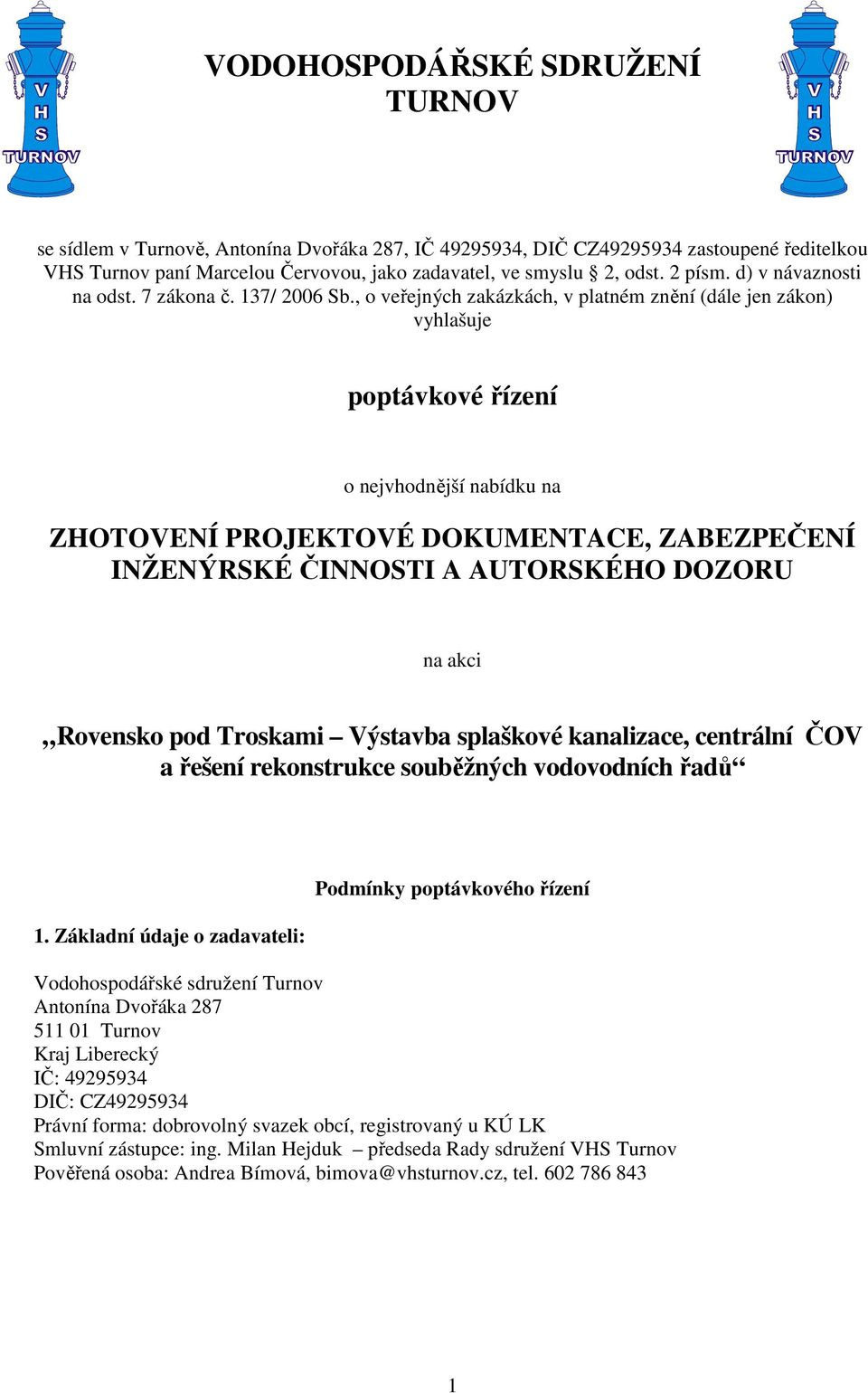 , o veřejných zakázkách, v platném znění (dále jen zákon) vyhlašuje poptávkové řízení o nejvhodnější nabídku na ZHOTOVENÍ PROJEKTOVÉ DOKUMENTACE, ZABEZPEČENÍ INŽENÝRSKÉ ČINNOSTI A AUTORSKÉHO DOZORU