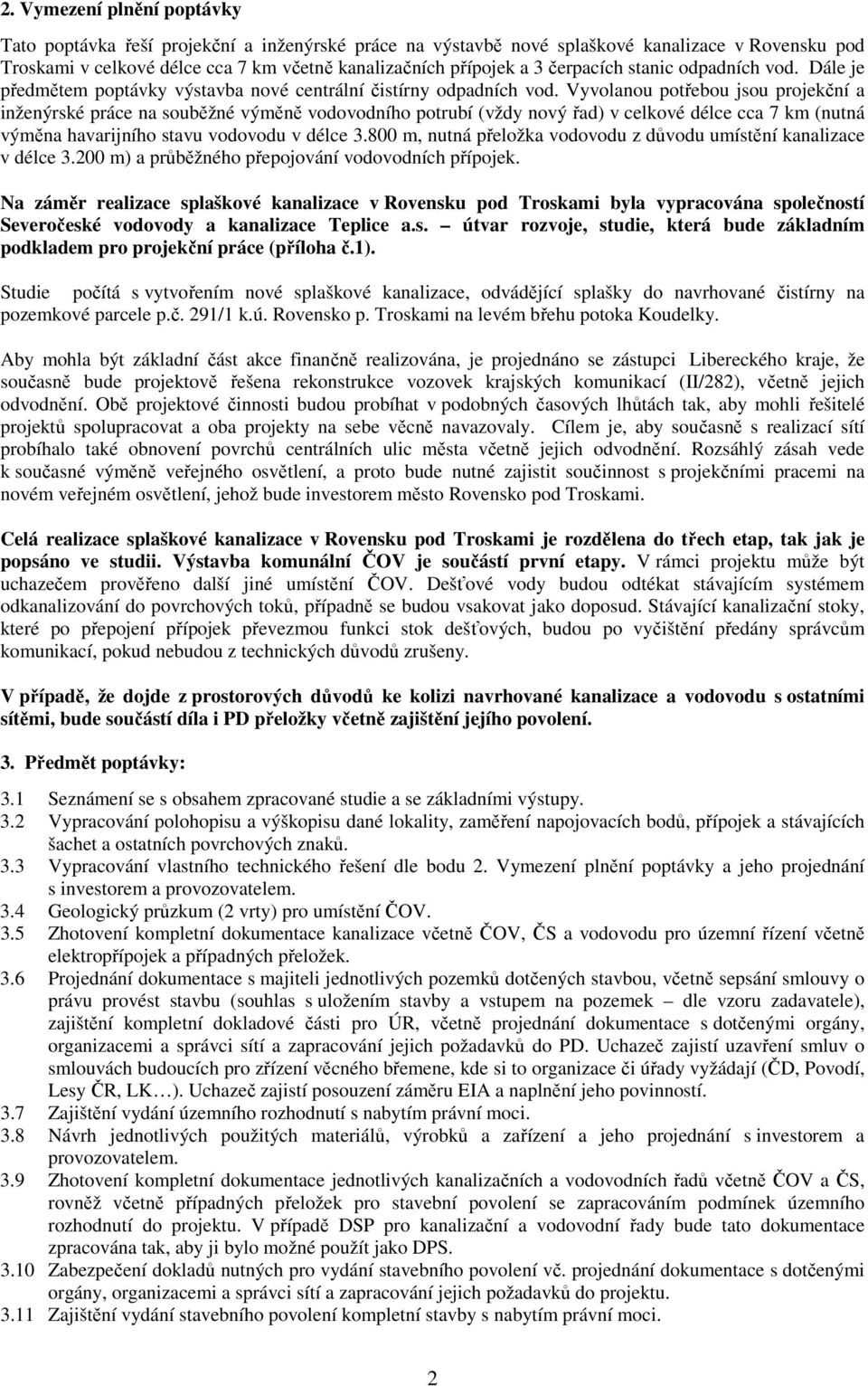 Vyvolanou potřebou jsou projekční a inženýrské práce na souběžné výměně vodovodního potrubí (vždy nový řad) v celkové délce cca 7 km (nutná výměna havarijního stavu vodovodu v délce 3.
