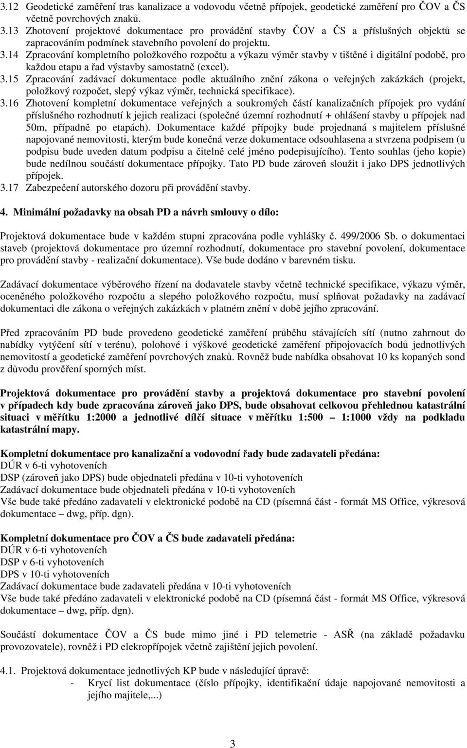 14 Zpracování kompletního položkového rozpočtu a výkazu výměr stavby v tištěné i digitální podobě, pro každou etapu a řad výstavby samostatně (excel). 3.