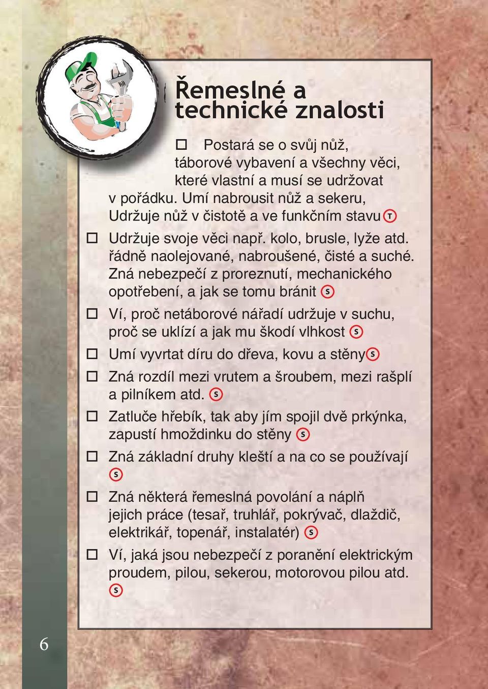 Zná nebezpečí z proreznutí, mechanického opotřebení, a jak se tomu bránit Ví, proč netáborové nářadí udržuje v suchu, proč se uklízí a jak mu škodí vlhkost Umí vyvrtat díru do dřeva, kovu a stěny Zná