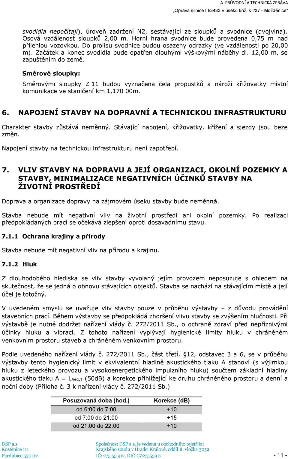 Směrové sloupky: Směrovými sloupky Z 11 budou vyznačena čela propustků a nároží křižovatky místní komunikace ve staničení km 1,170 00m. 6.