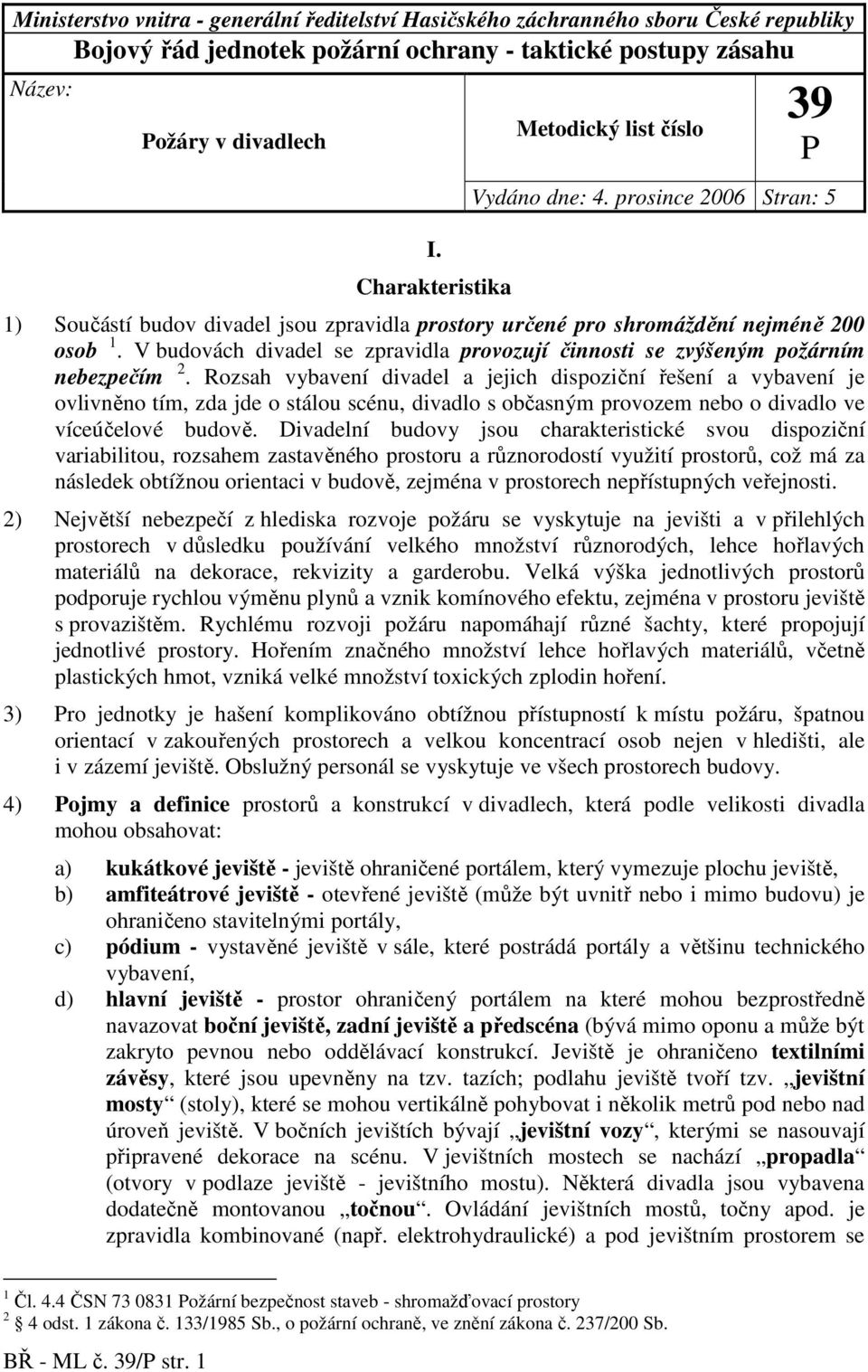 V budovách divadel se zpravidla provozují činnosti se zvýšeným požárním nebezpečím 2.