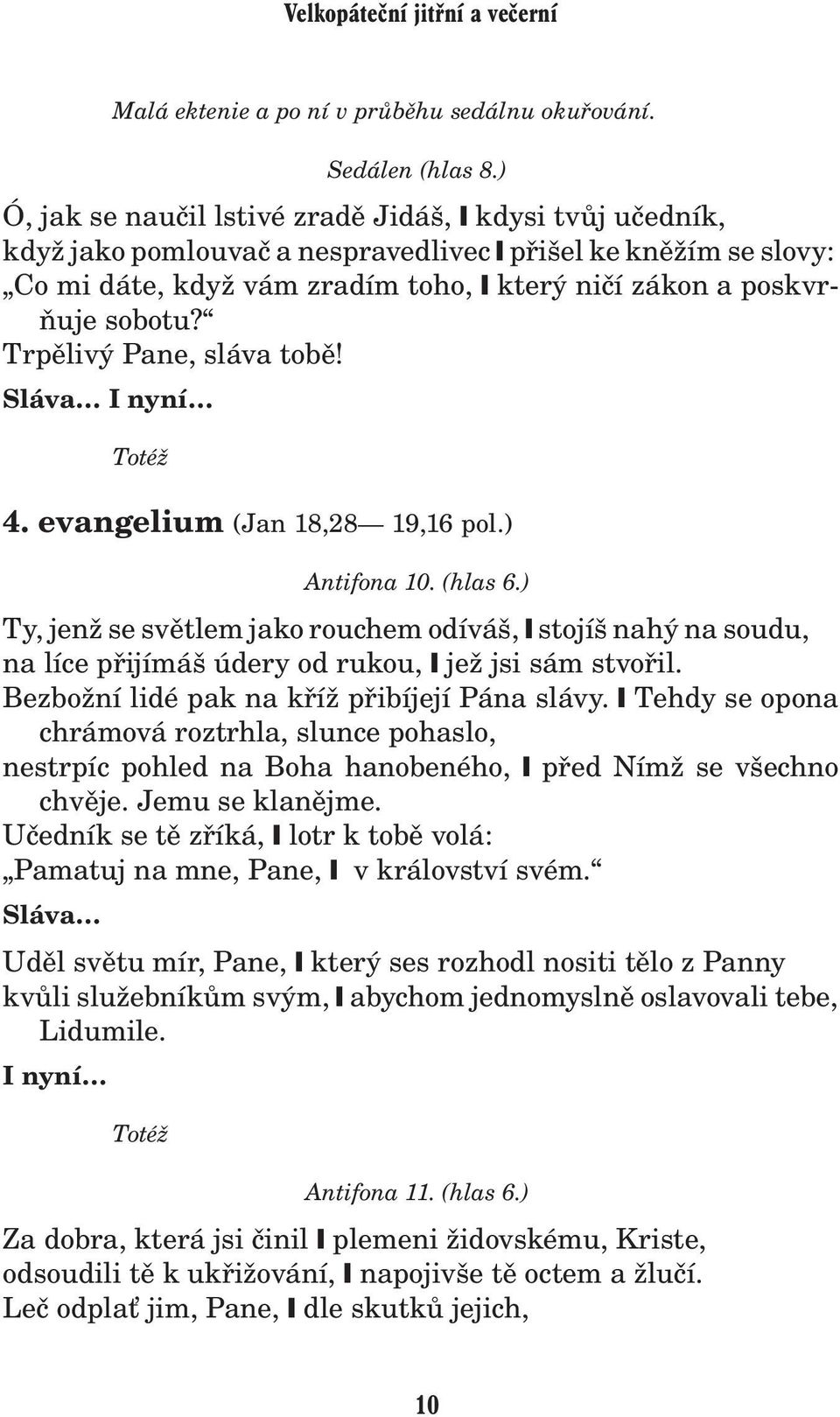 Trpìlivý Pane, sláva tobì! I nyní Toté 4. evangelium (Jan 18,28 19,16 pol.) Antifona 10. (hlas 6.