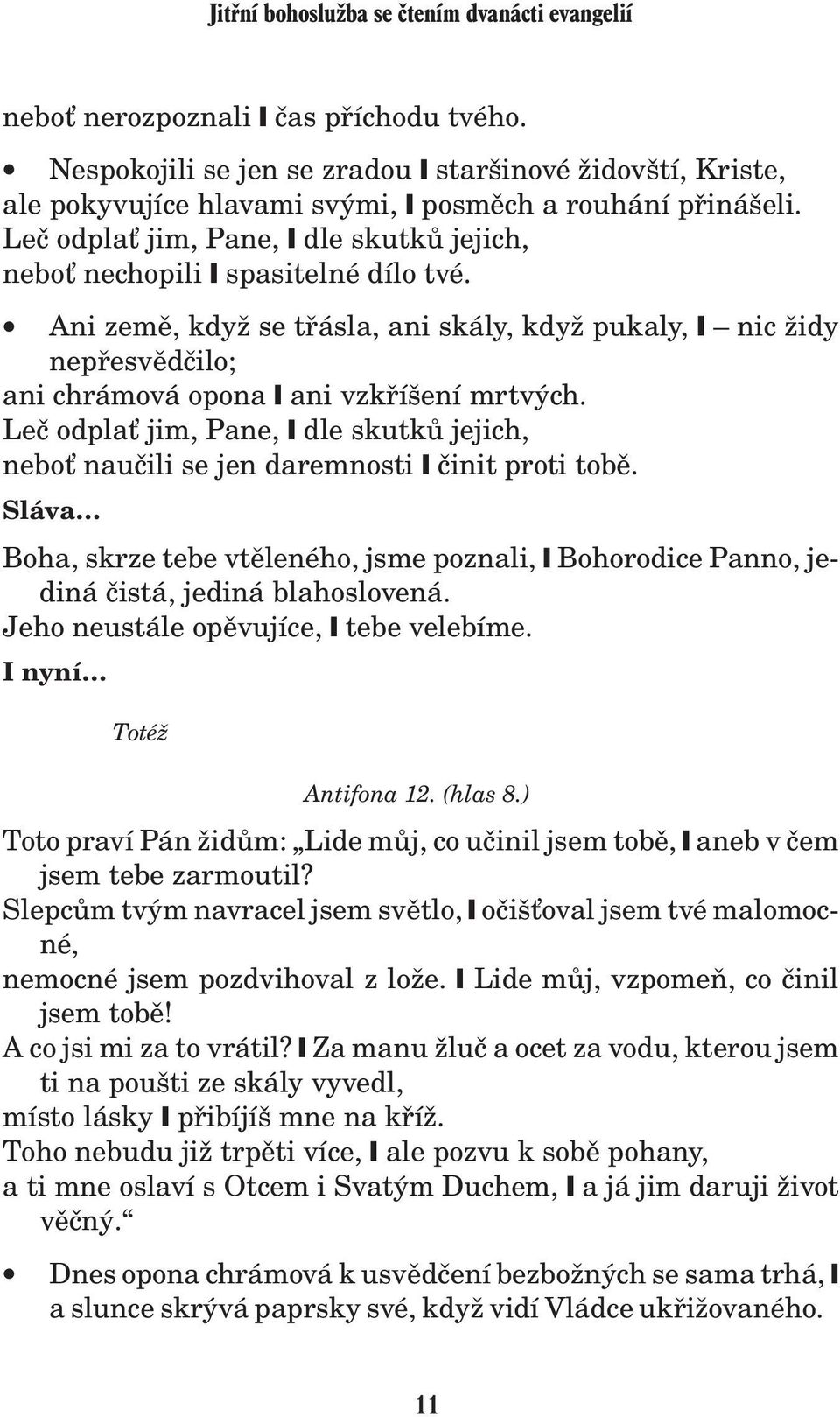 Leè odpla jim, Pane, dle skutkù jejich, nebo nauèili se jen daremnosti èinit proti tobì. Boha, skrze tebe vtìleného, jsme poznali, Bohorodice Panno, jediná èistá, jediná blahoslovená.