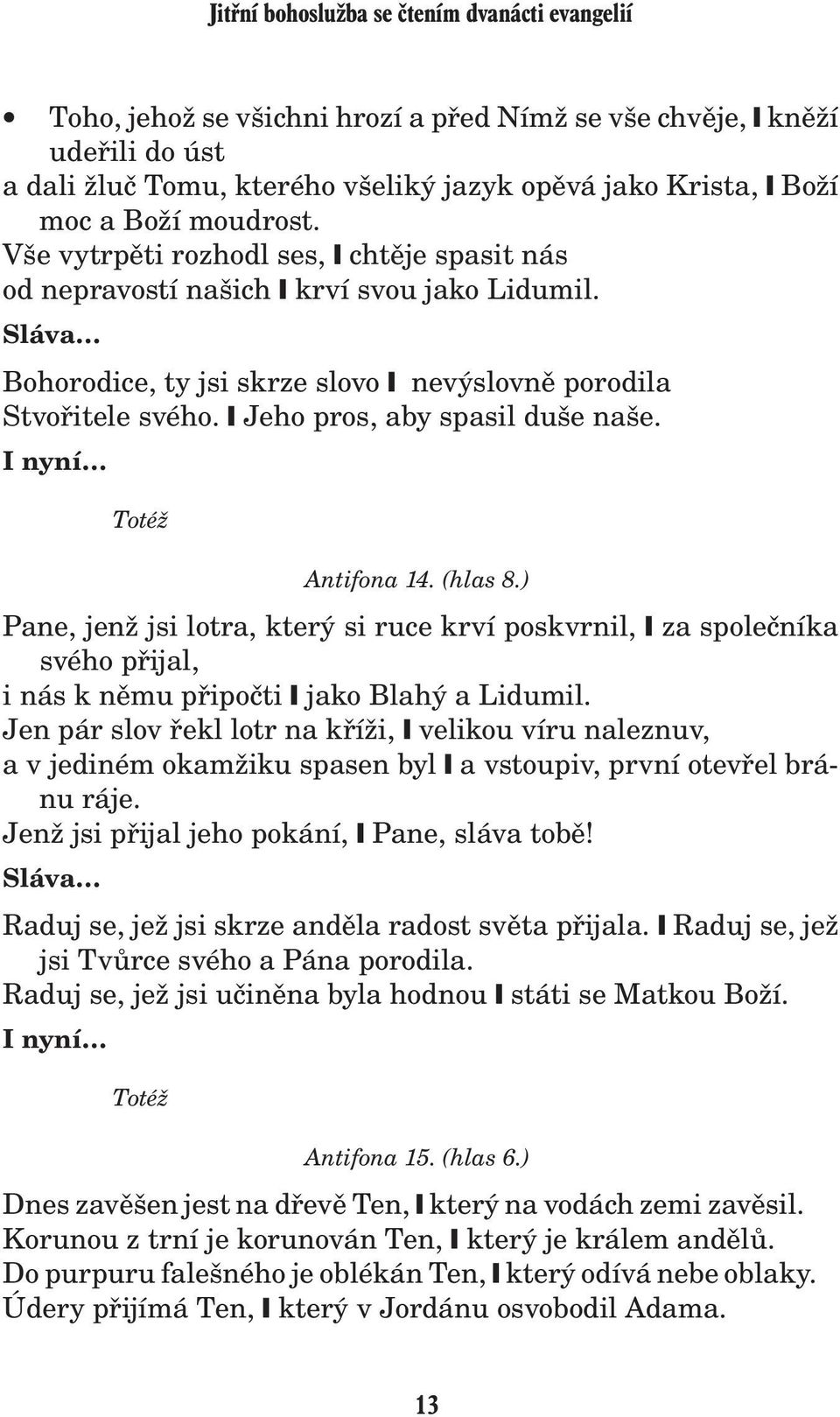I nyní Toté Antifona 14. (hlas 8.) Pane, jen jsi lotra, který si ruce krví poskvrnil, za spoleèníka svého pøijal, i nás k nìmu pøipoèti jako Blahý a Lidumil.