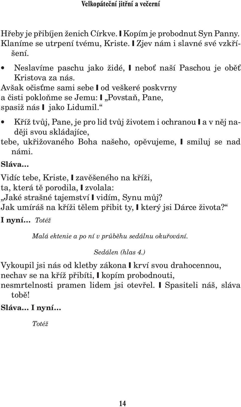 Køí tvùj, Pane, je pro lid tvùj ivotem i ochranou a v nìj nadìji svou skládajíce, tebe, ukøi ovaného Boha našeho, opìvujeme, smiluj se nad námi.