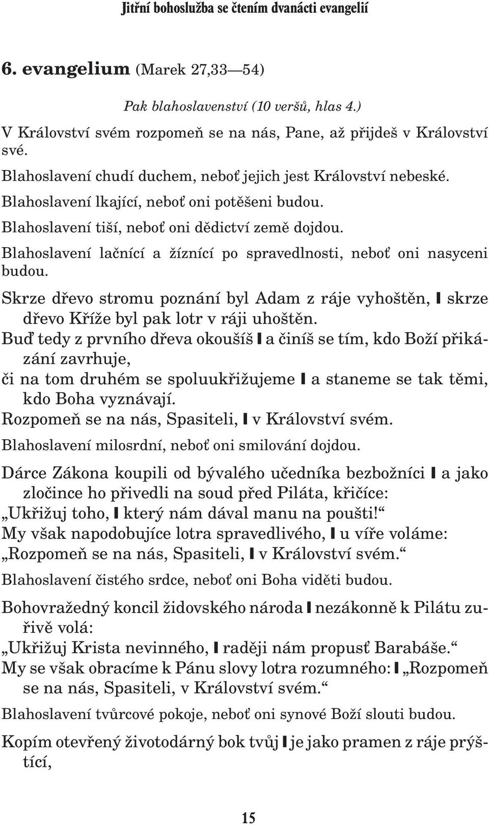 Blahoslavení laènící a íznící po spravedlnosti, nebo oni nasyceni budou. Skrze døevo stromu poznání byl Adam z ráje vyhoštìn, skrze døevo Køí e byl pak lotr v ráji uhoštìn.
