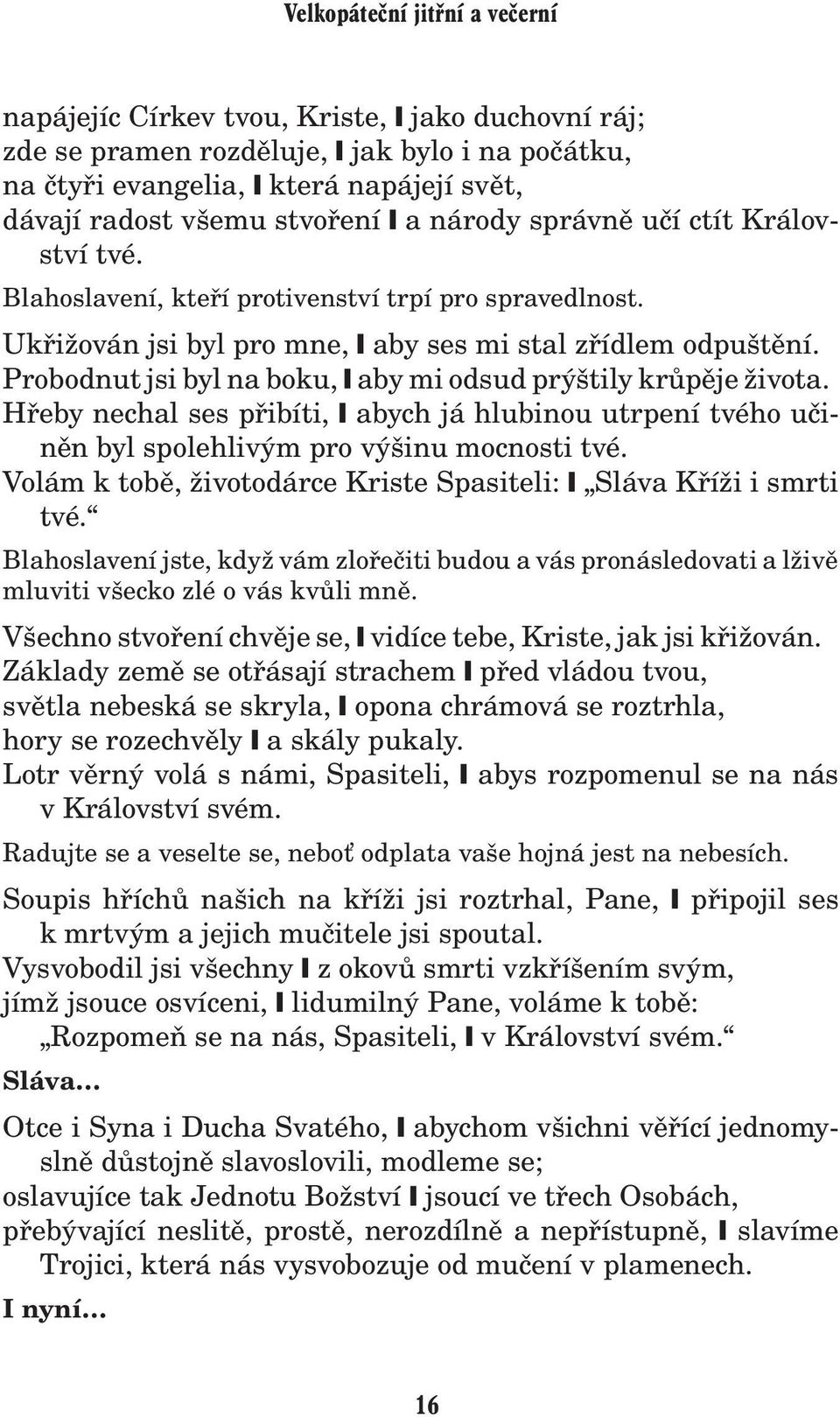 Probodnut jsi byl na boku, aby mi odsud prýštily krùpìje ivota. Høeby nechal ses pøibíti, abych já hlubinou utrpení tvého uèinìn byl spolehlivým pro výšinu mocnosti tvé.