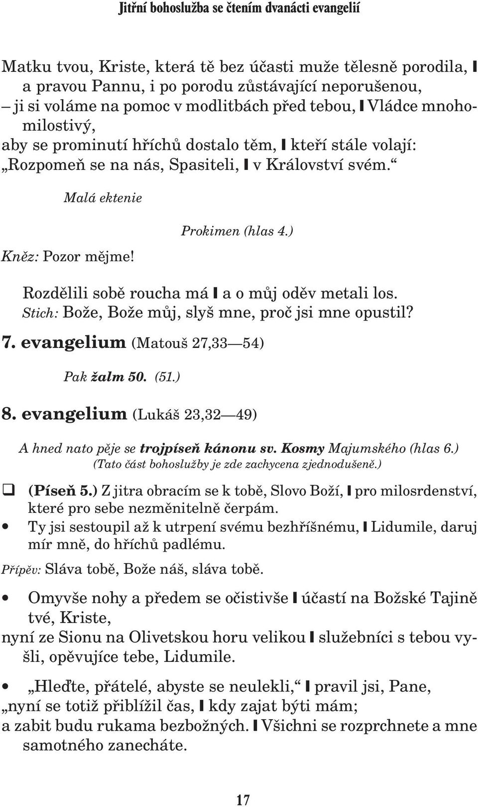 ) Rozdìlili sobì roucha má a o mùj odìv metali los. Stich: Bo e, Bo e mùj, slyš mne, proè jsi mne opustil? 7. evangelium (Matouš 27,33 54) Pak alm 50. (51.) 8.