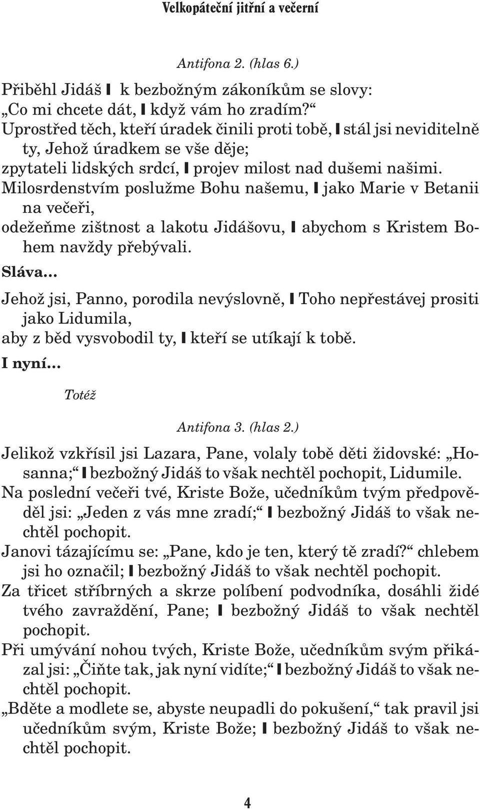 Milosrdenstvím poslu me Bohu našemu, jako Marie v Betanii na veèeøi, ode eòme zištnost a lakotu Jidášovu, abychom s Kristem Bohem nav dy pøebývali.