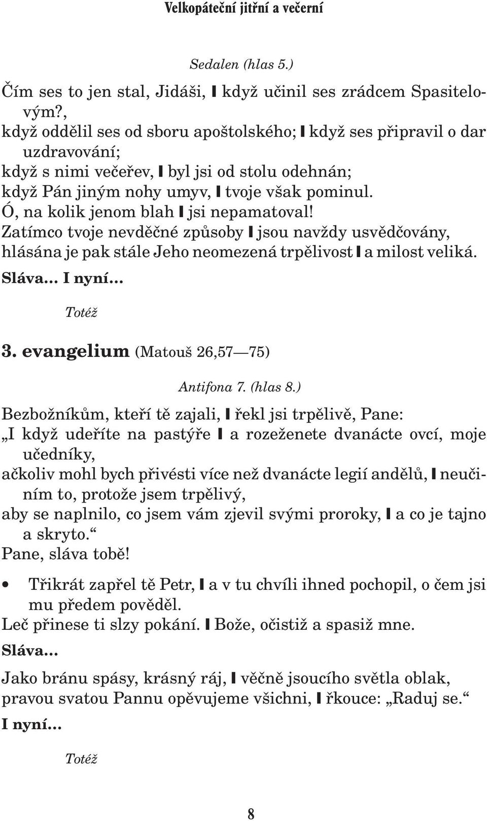 Ó, na kolik jenom blah jsi nepamatoval! Zatímco tvoje nevdìèné zpùsoby jsou nav dy usvìdèovány, hlásána je pak stále Jeho neomezená trpìlivost a milost veliká. I nyní Toté 3.