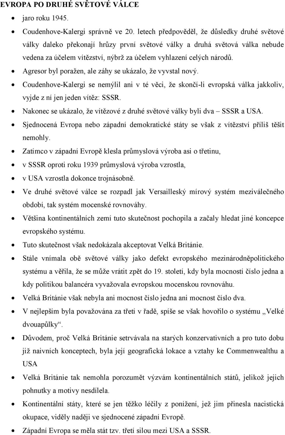 Agresor byl poražen, ale záhy se ukázalo, že vyvstal nový. Coudenhove-Kalergi se nemýlil ani v té věci, že skončí-li evropská válka jakkoliv, vyjde z ní jen jeden vítěz: SSSR.