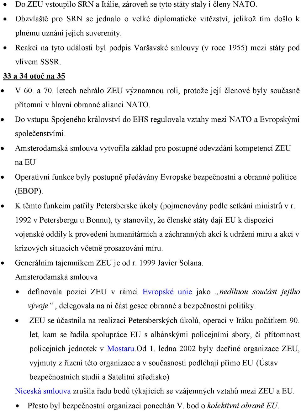 letech nehrálo ZEU významnou roli, protože její členové byly současně přítomni v hlavní obranné alianci NATO.