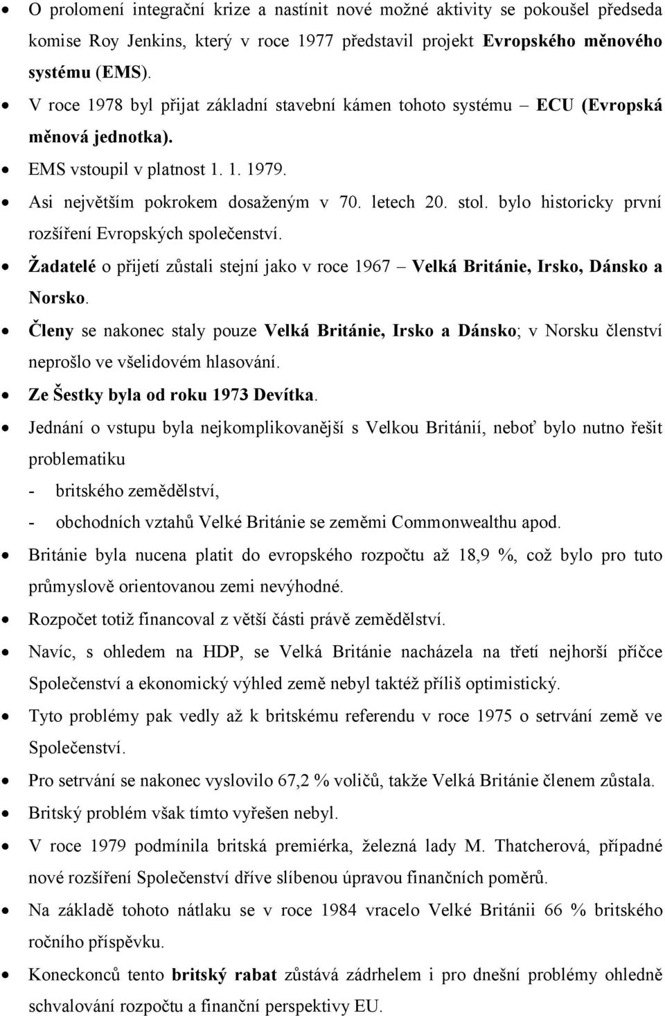 bylo historicky první rozšíření Evropských společenství. Ţadatelé o přijetí zůstali stejní jako v roce 1967 Velká Británie, Irsko, Dánsko a Norsko.