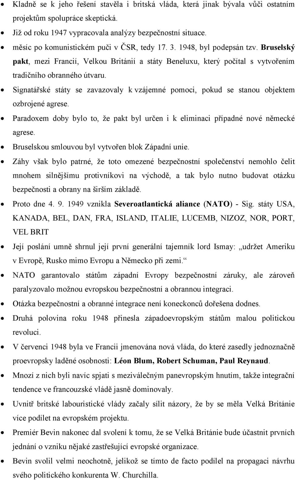Signatářské státy se zavazovaly k vzájemné pomoci, pokud se stanou objektem ozbrojené agrese. Paradoxem doby bylo to, že pakt byl určen i k eliminaci případné nové německé agrese.