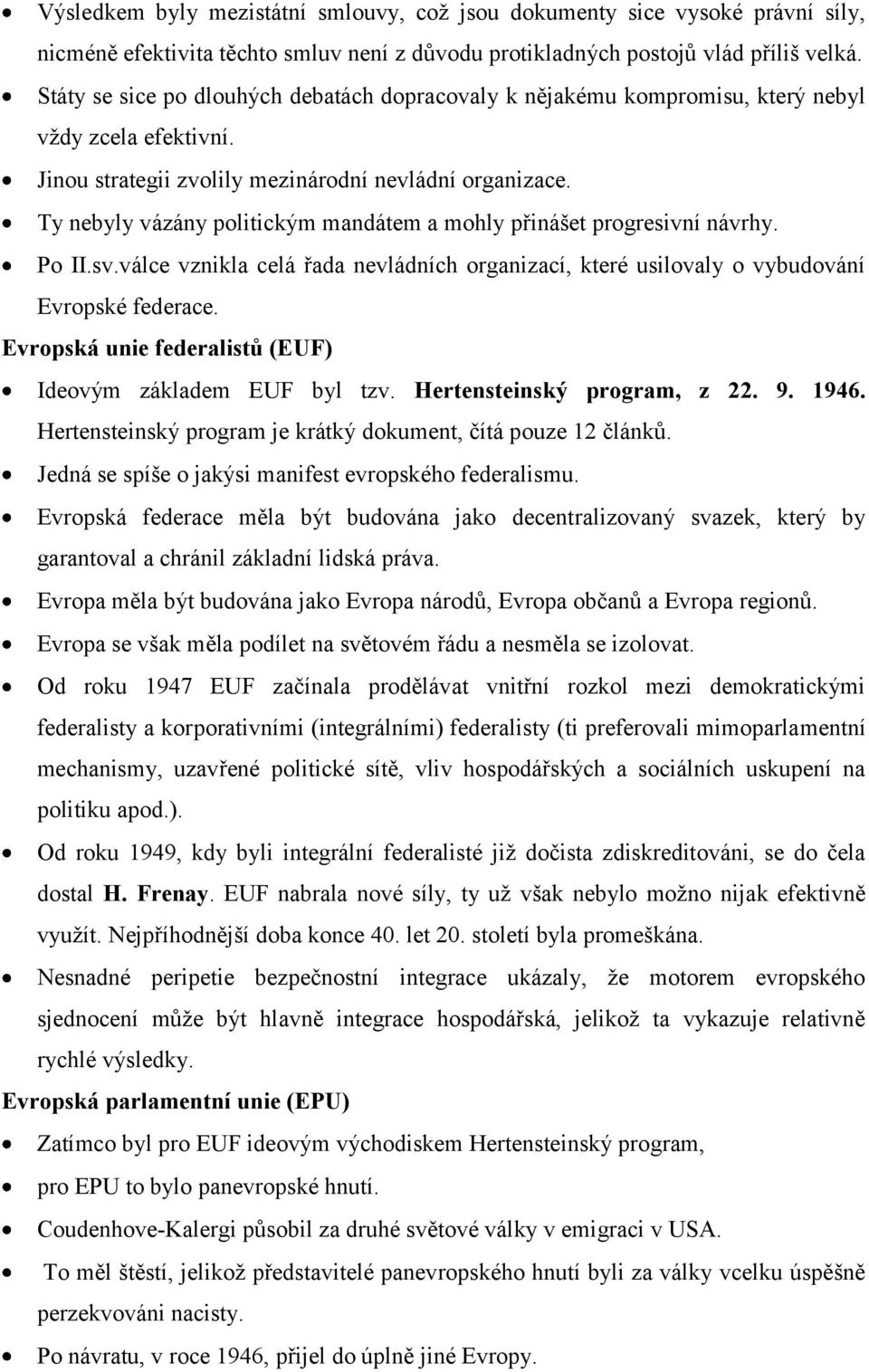 Ty nebyly vázány politickým mandátem a mohly přinášet progresivní návrhy. Po II.sv.válce vznikla celá řada nevládních organizací, které usilovaly o vybudování Evropské federace.