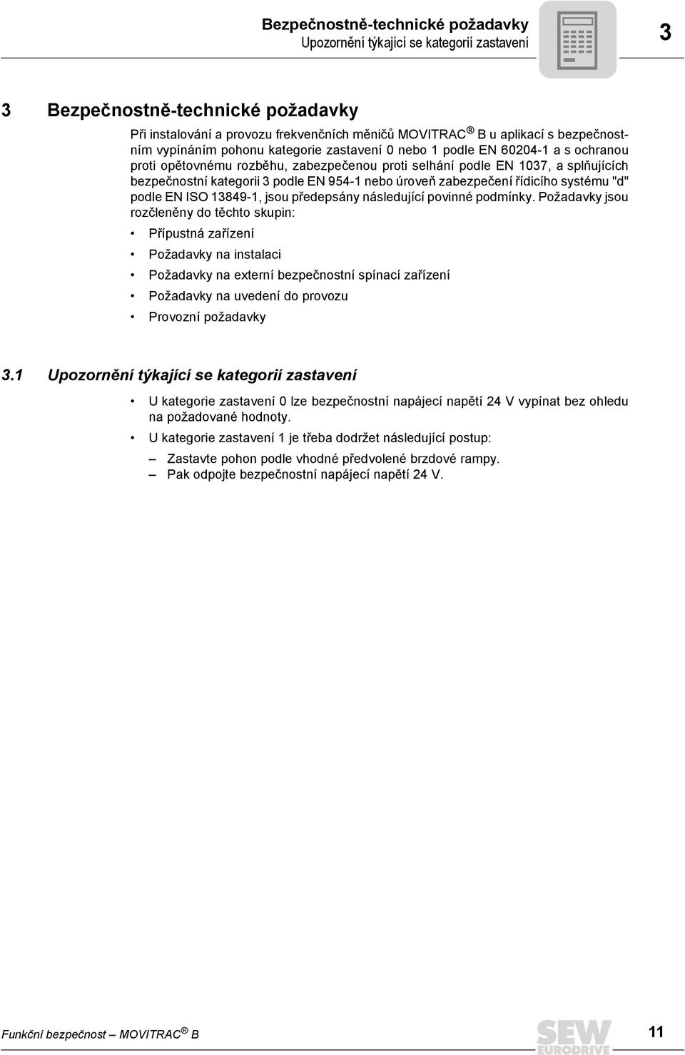 nebo úroveň zabezpečení řídicího systému "d" podle EN ISO 1389-1, jsou předepsány následující povinné podmínky.