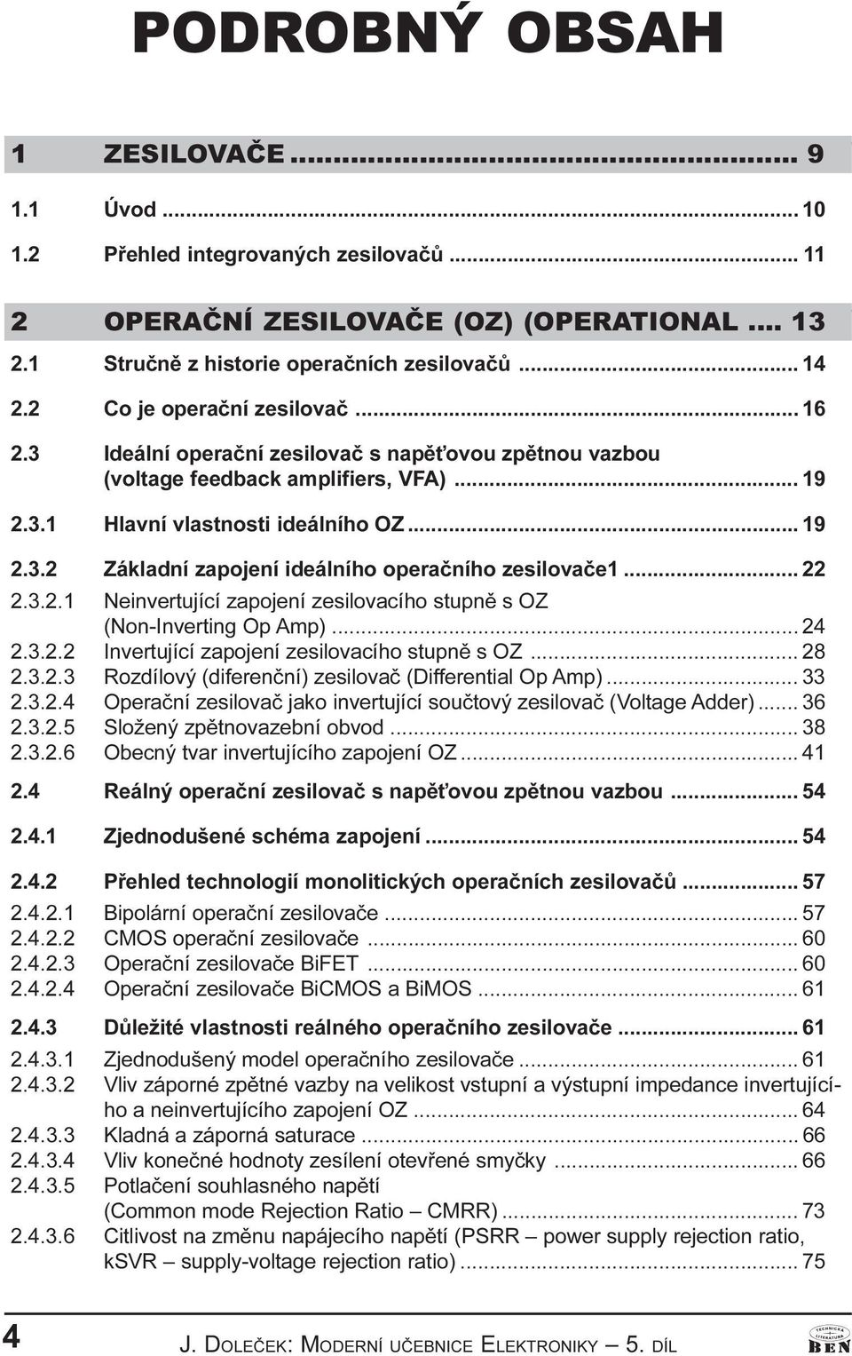 .. 22 2.3.2.1 Neinvertující zapojení zesilovacího stupnì s OZ (Non-Inverting Op Amp)... 24 2.3.2.2 Invertující zapojení zesilovacího stupnì s OZ... 28 2.3.2.3 Rozdílový (diferenèní) zesilovaè (Differential Op Amp).