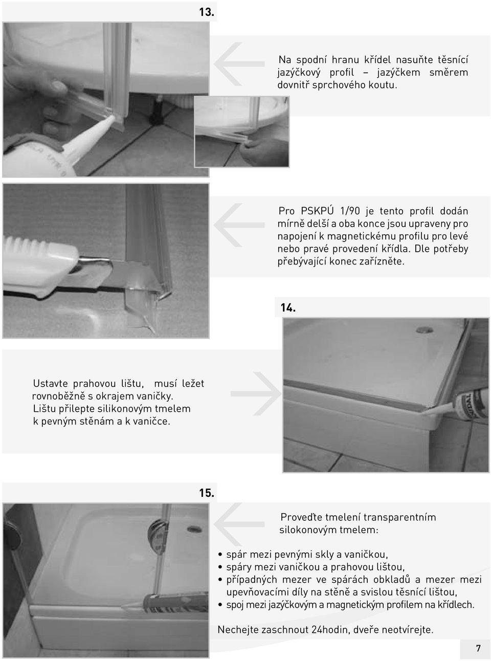 14. Ustavte prahovou lištu, musí ležet rovnoběžně s okrajem vaničky. Lištu přilepte silikonovým tmelem k pevným stěnám a k vaničce. 15.