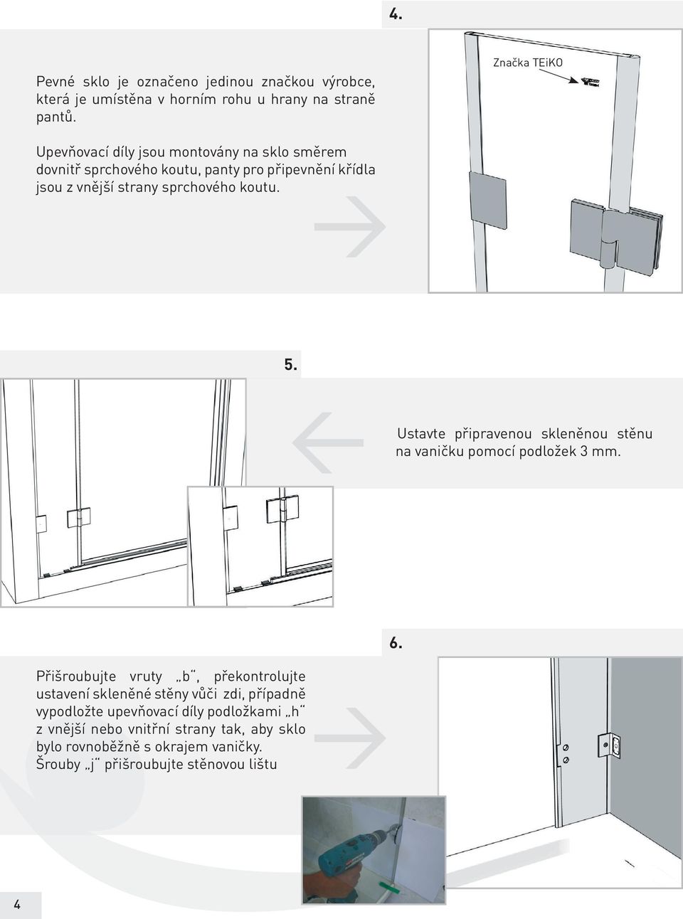 sprchového koutu. 5. Ustavte připravenou skleněnou stěnu na vaničku pomocí podložek 3 mm.