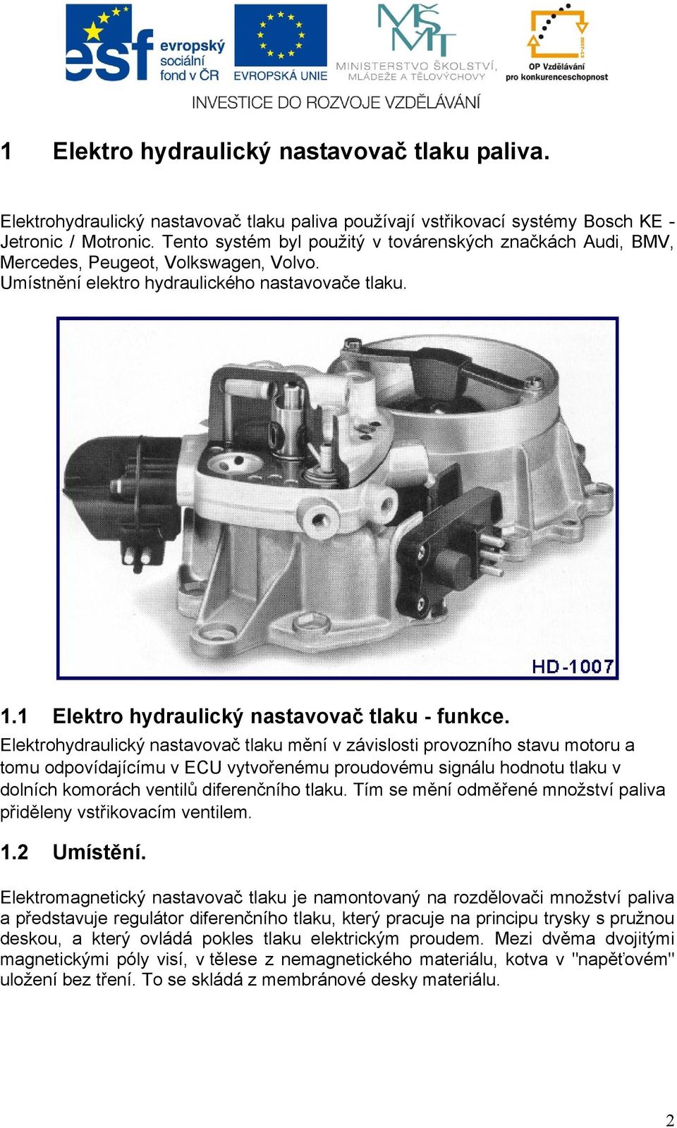 Elektrohydraulický nastavovač tlaku mění v závislosti provozního stavu motoru a tomu odpovídajícímu v ECU vytvořenému proudovému signálu hodnotu tlaku v dolních komorách ventilů diferenčního tlaku.