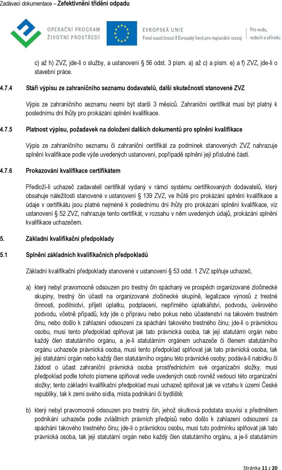 Zahraniční certifikát musí být platný k poslednímu dni lhůty pro prokázání splnění kvalifikace. 4.7.