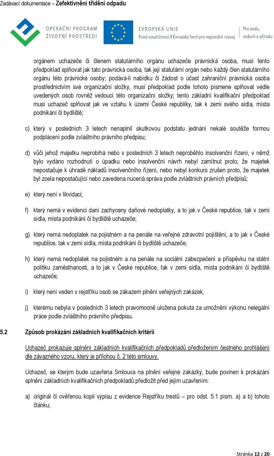 vedoucí této organizační složky; tento základní kvalifikační předpoklad musí uchazeč splňovat jak ve vztahu k území České republiky, tak k zemi svého sídla, místa podnikání či bydliště; c) který v