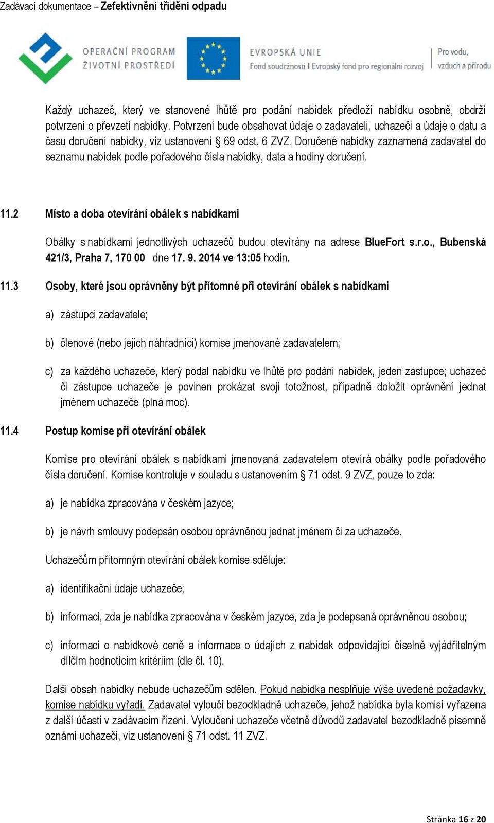 Doručené nabídky zaznamená zadavatel do seznamu nabídek podle pořadového čísla nabídky, data a hodiny doručení. 11.
