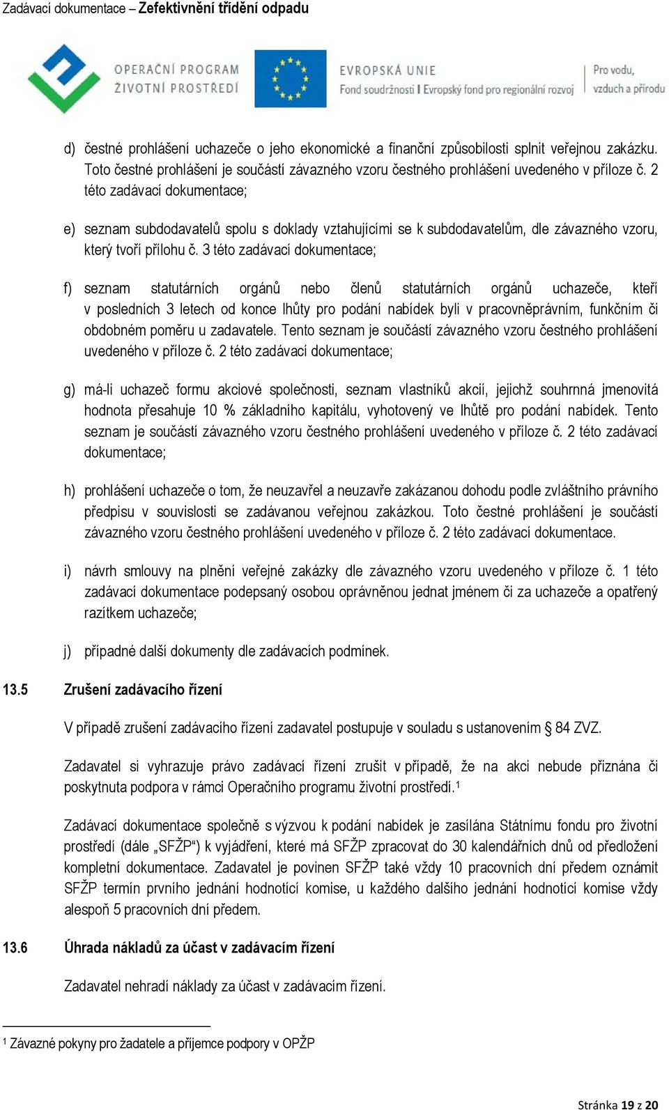 3 této zadávací dokumentace; f) seznam statutárních orgánů nebo členů statutárních orgánů uchazeče, kteří v posledních 3 letech od konce lhůty pro podání nabídek byli v pracovněprávním, funkčním či