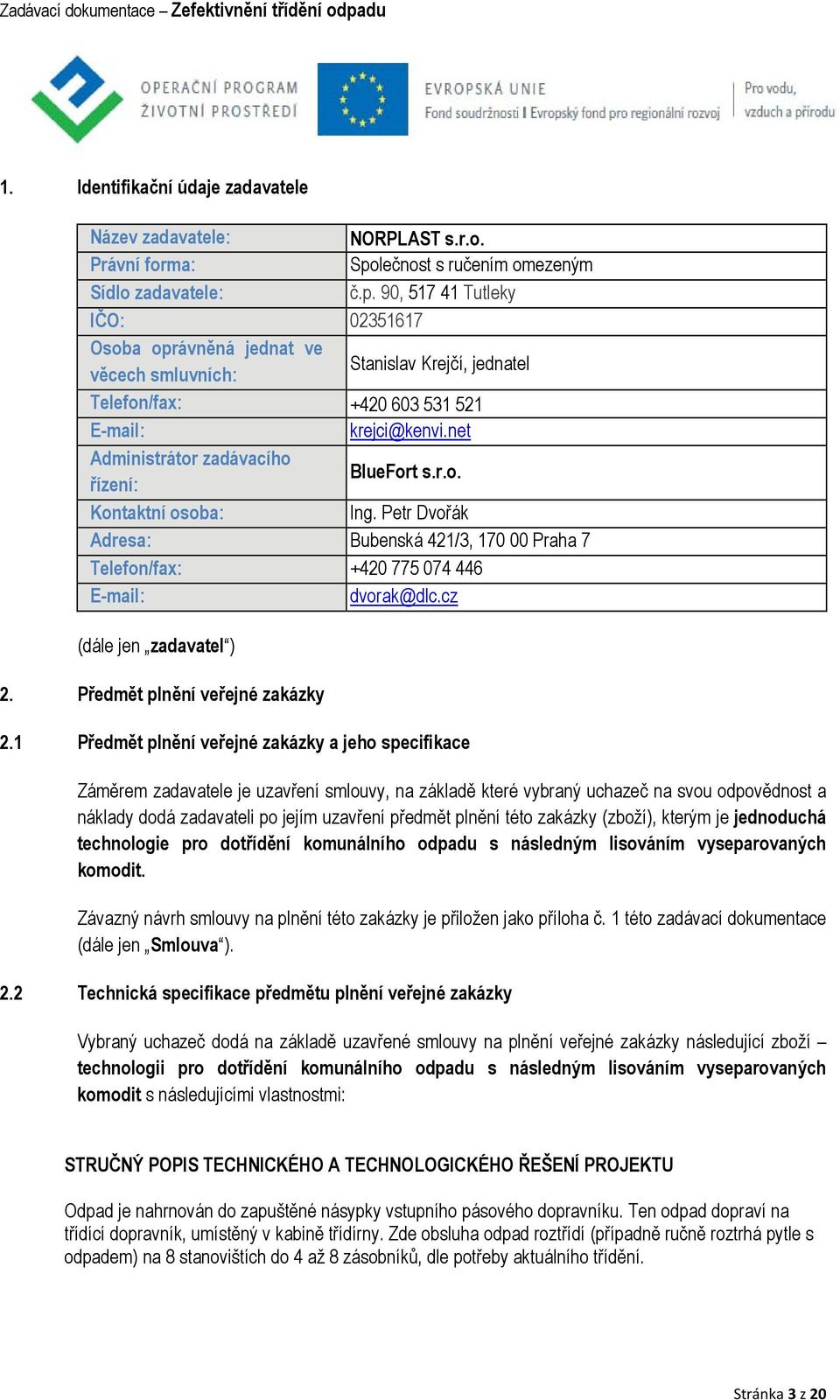 90, 517 41 Tutleky IČO: 02351617 Osoba oprávněná jednat ve věcech smluvních: Stanislav Krejčí, jednatel Telefon/fax: +420 603 531 521 E-mail: krejci@kenvi.