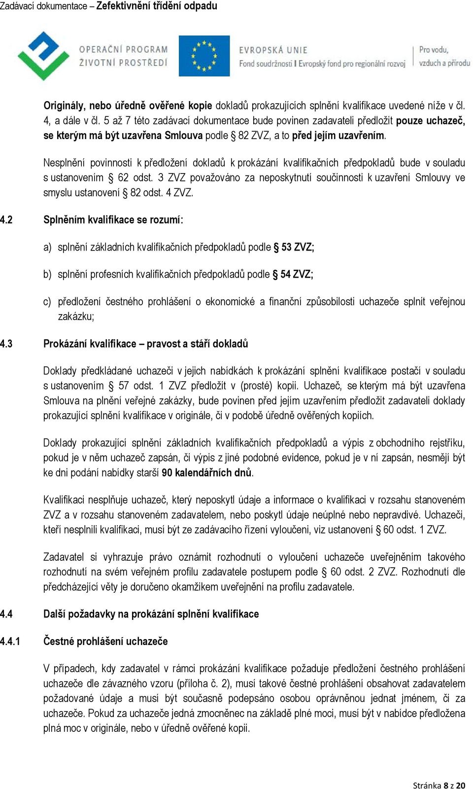 Nesplnění povinnosti k předložení dokladů k prokázání kvalifikačních předpokladů bude v souladu s ustanovením 62 odst.