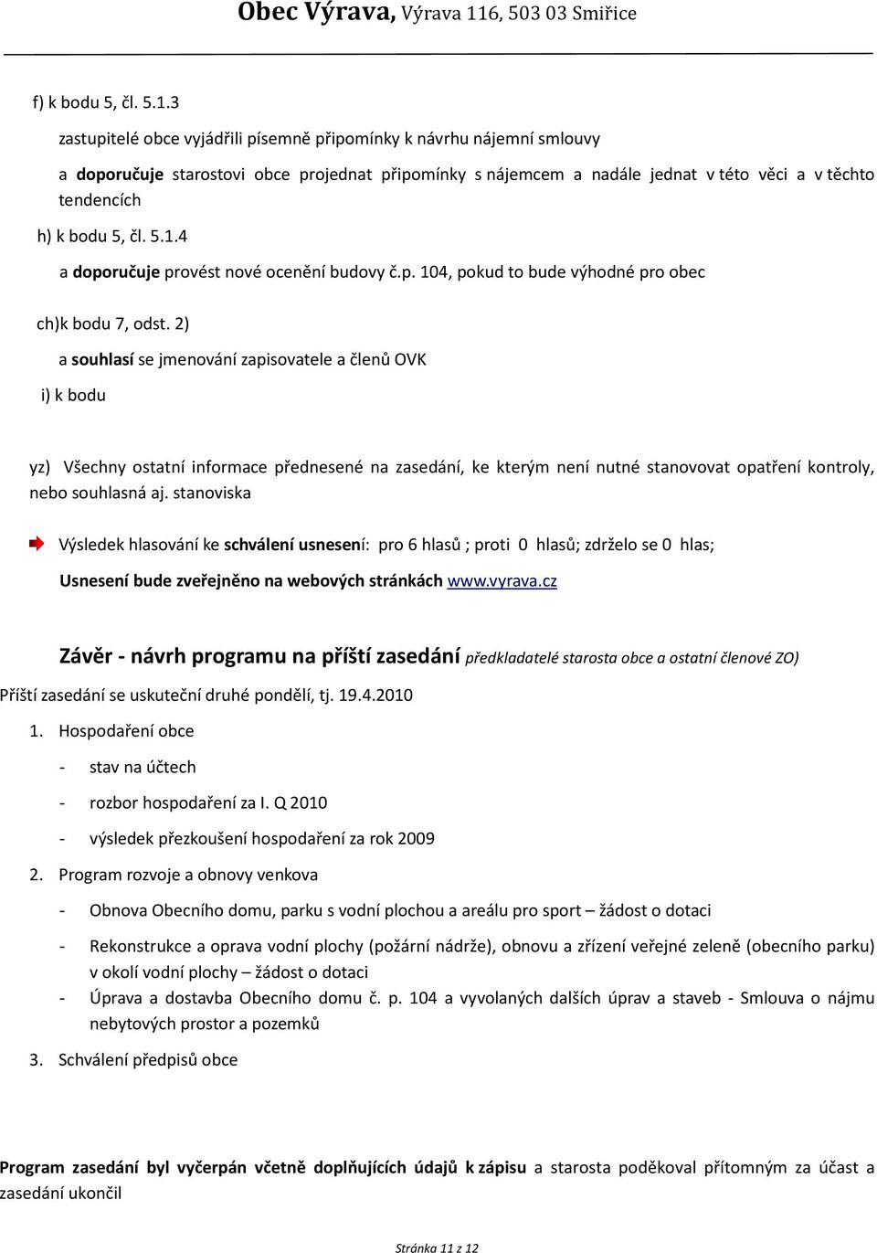 5.1.4 a doporučuje provést nové ocenění budovy č.p. 104, pokud to bude výhodné pro obec ch)k bodu 7, odst.