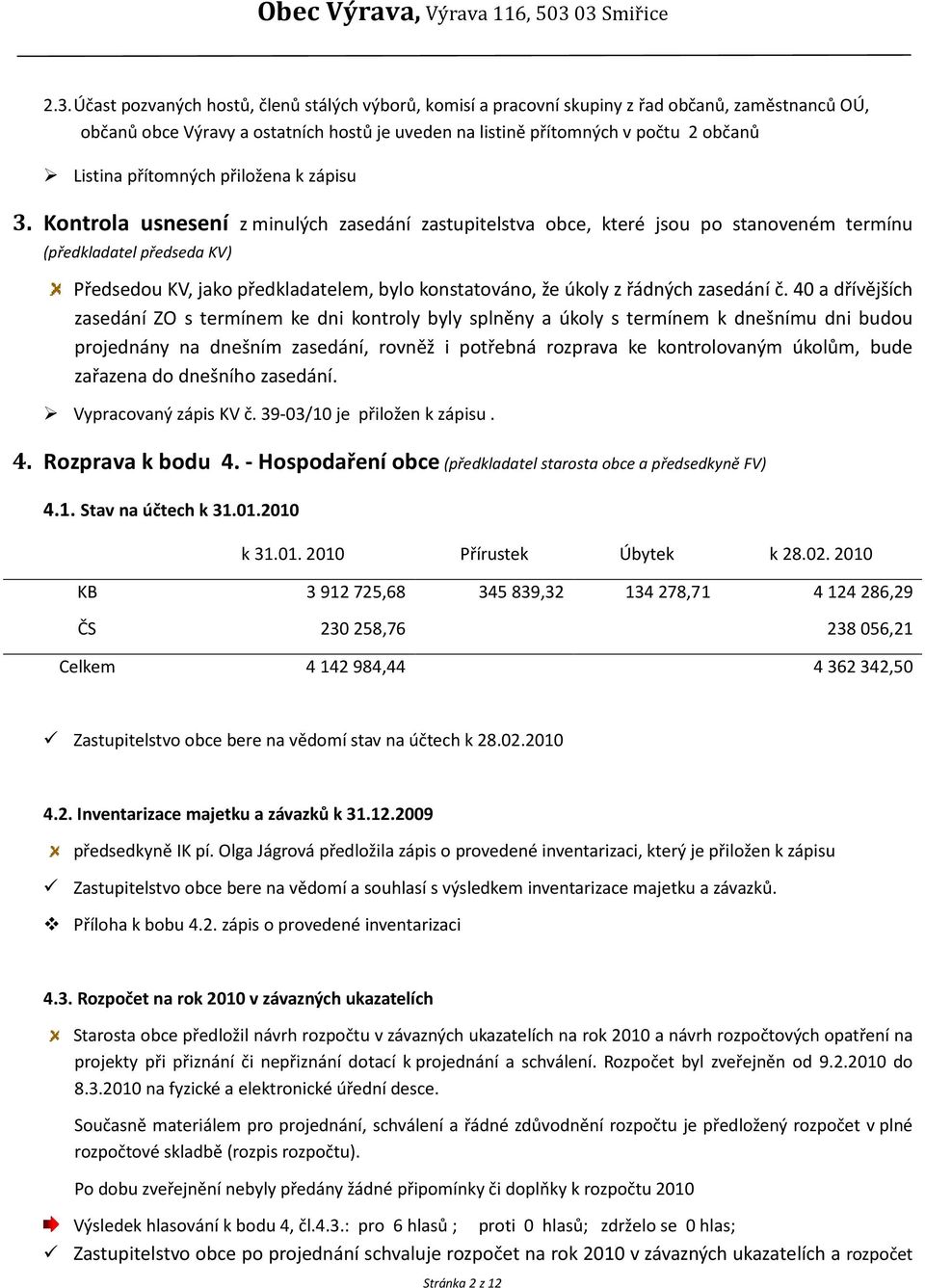 Kontrola usnesení z minulých zasedání zastupitelstva obce, které jsou po stanoveném termínu (předkladatel předseda KV) Předsedou KV, jako předkladatelem, bylo konstatováno, že úkoly z řádných