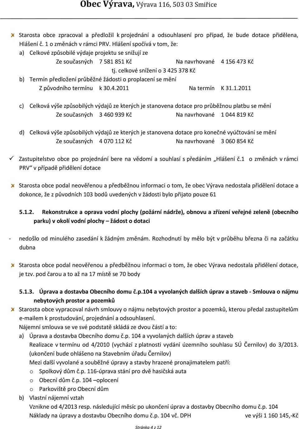 celkové snížení o 3425378 Kč b) Termín předložení průběžné žádosti o proplacení se mění Z původního termínu k 30.4.2011