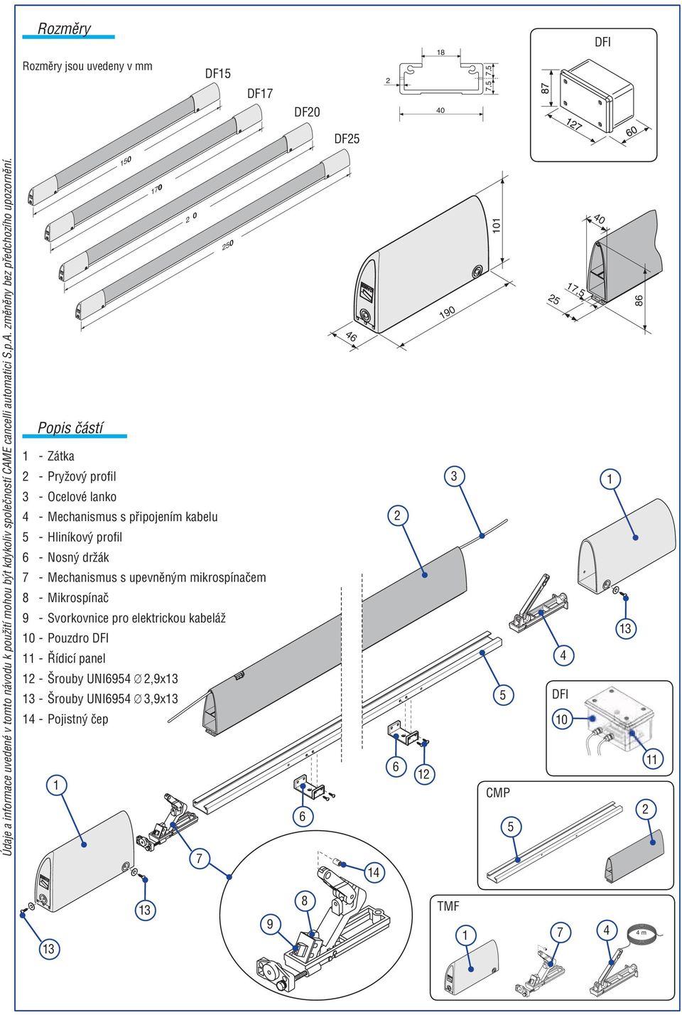 50 70 0 Popis částí - Zátka - Pryžový profil 3 - Ocelové lanko 4 - Mechanismus s připojením kabelu 5 - Hliníkový profil 6 - Nosný držák 7 - Mechanismus s