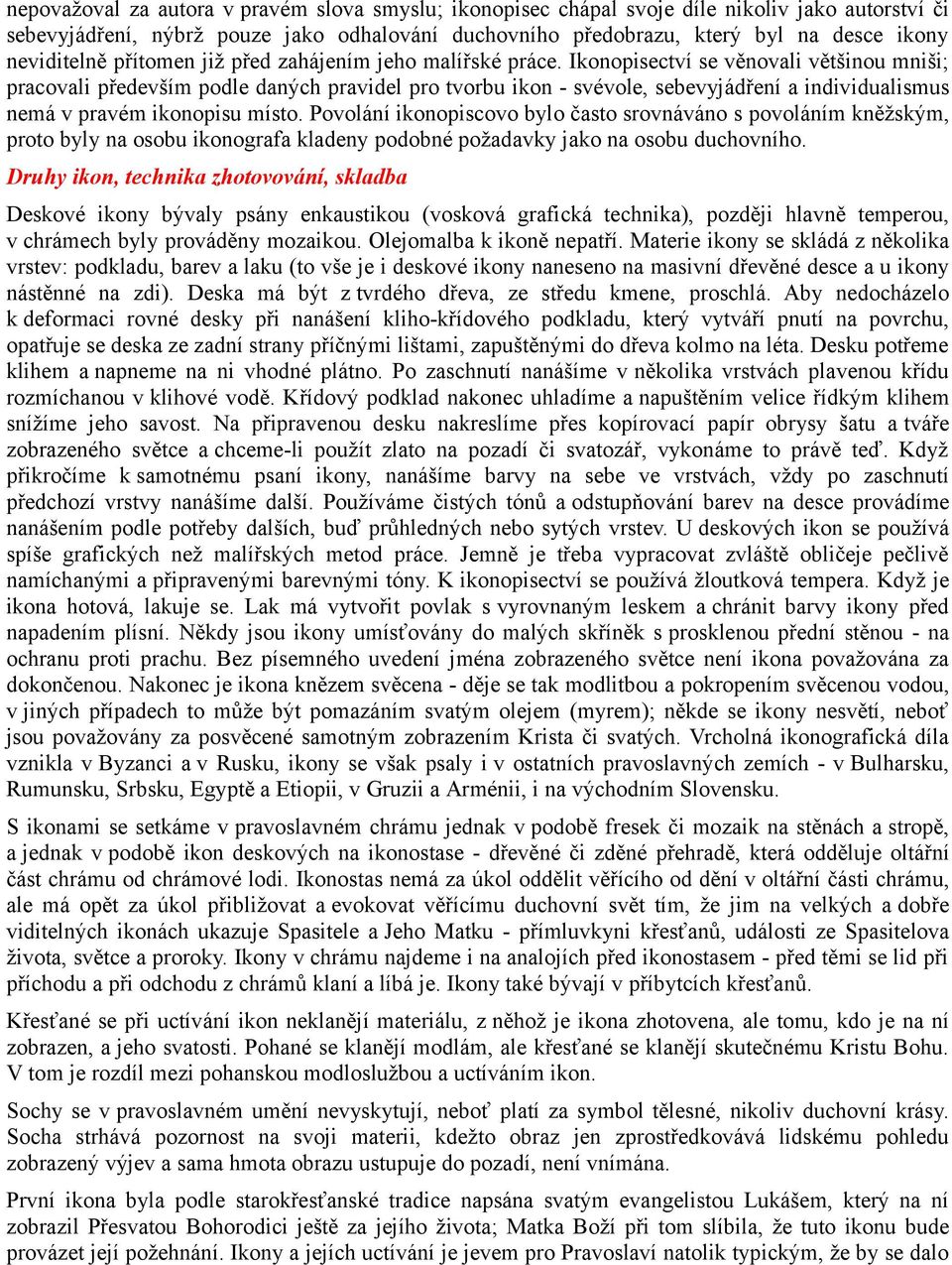 Ikonopisectví se věnovali většinou mniši; pracovali především podle daných pravidel pro tvorbu ikon - svévole, sebevyjádření a individualismus nemá v pravém ikonopisu místo.