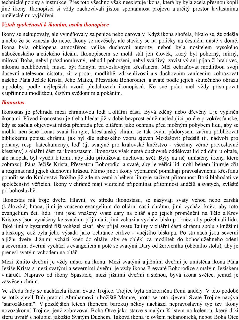 Vztah společnosti k ikonám, osoba ikonopisce Ikony se nekupovaly, ale vyměňovaly za peníze nebo darovaly. Když ikona shořela, říkalo se, že odešla a nebo že se vznesla do nebe.