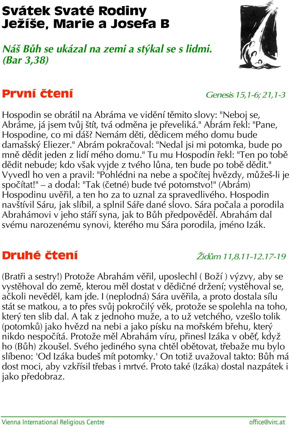 " Abrám řekl: "Pane, Hospodine, co mi dáš? Nemám děti, dědicem mého domu bude damašský Eliezer." Abrám pokračoval: "Nedal jsi mi potomka, bude po mně dědit jeden z lidí mého domu.