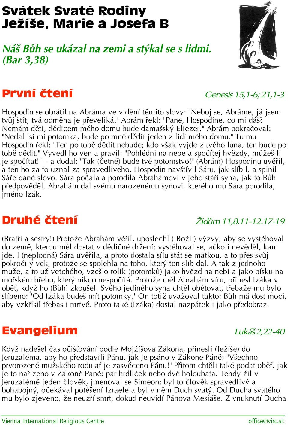 " Abrám řekl: "Pane, Hospodine, co mi dáš? Nemám děti, dědicem mého domu bude damašský Eliezer." Abrám pokračoval: "Nedal jsi mi potomka, bude po mně dědit jeden z lidí mého domu.