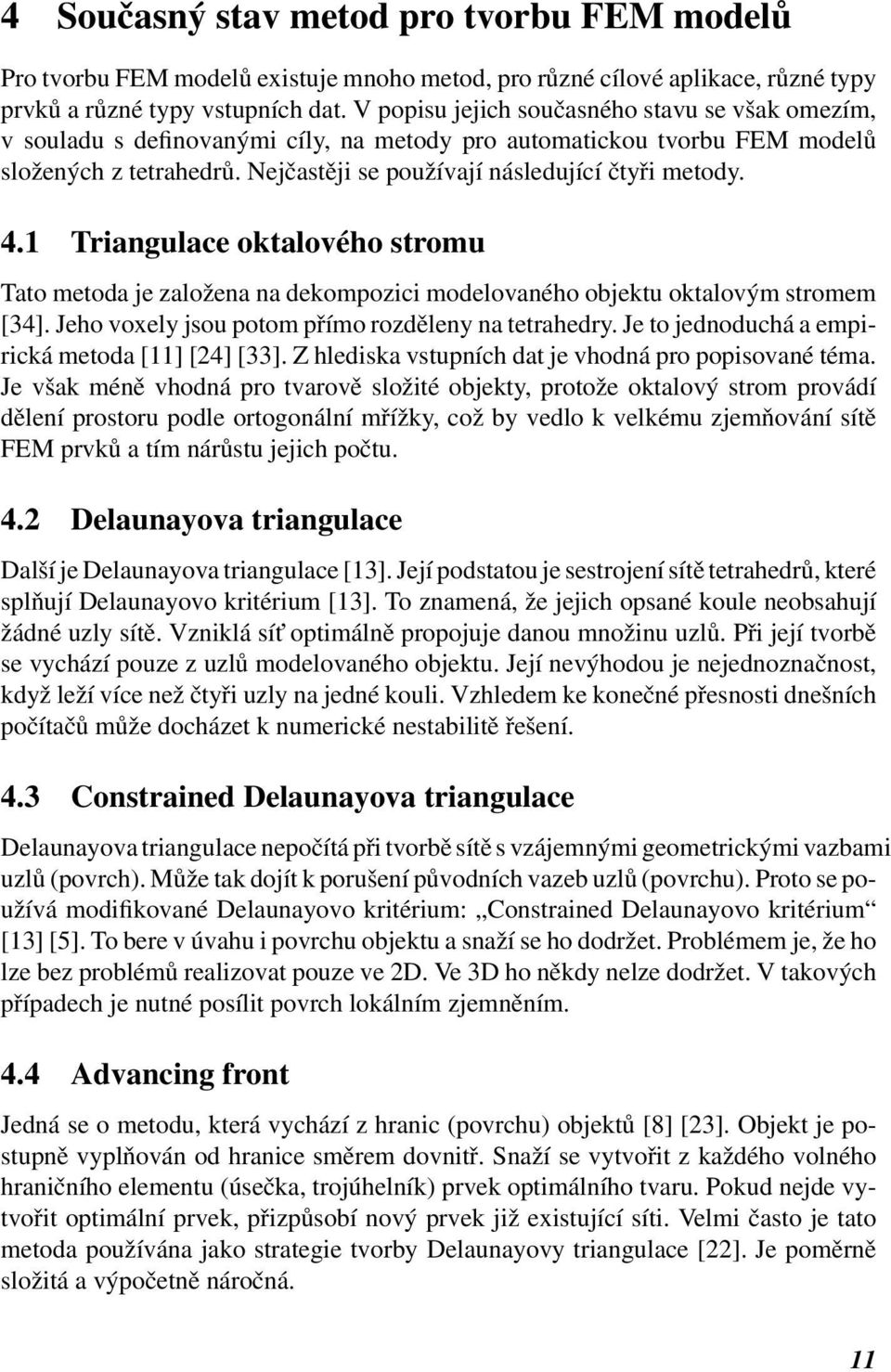 4.1 Triangulace oktalového stromu Tato metoda je založena na dekompozici modelovaného objektu oktalovým stromem [34]. Jeho voxely jsou potom přímo rozděleny na tetrahedry.