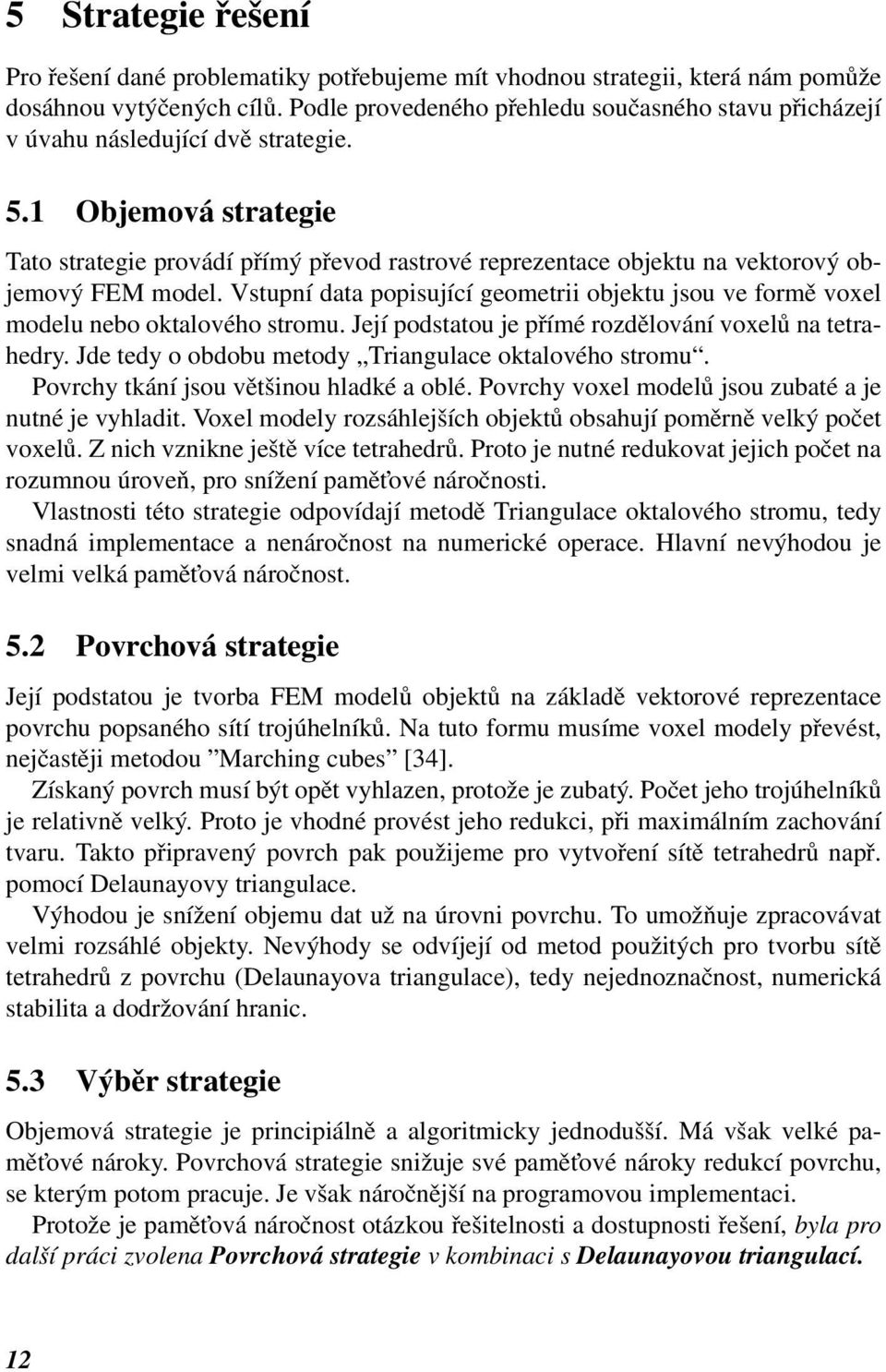 1 Objemová strategie Tato strategie provádí přímý převod rastrové reprezentace objektu na vektorový objemový FEM model.