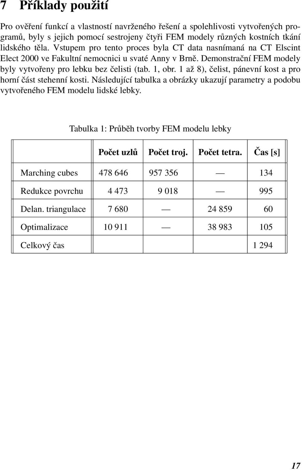 1 až 8), čelist, pánevní kost a pro horní část stehenní kosti. Následující tabulka a obrázky ukazují parametry a podobu vytvořeného FEM modelu lidské lebky.