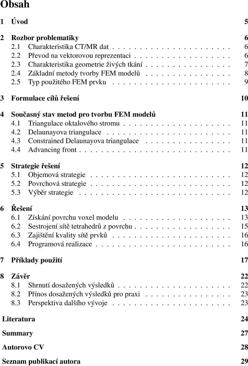 1 Triangulace oktalového stromu.................... 11 4.2 Delaunayova triangulace....................... 11 4.3 Constrained Delaunayova triangulace................ 11 4.4 Advancing front.