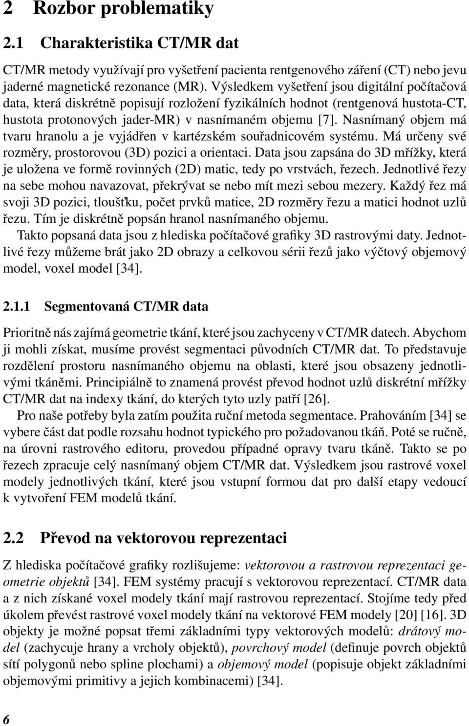 Nasnímaný objem má tvaru hranolu a je vyjádřen v kartézském souřadnicovém systému. Má určeny své rozměry, prostorovou (3D) pozici a orientaci.