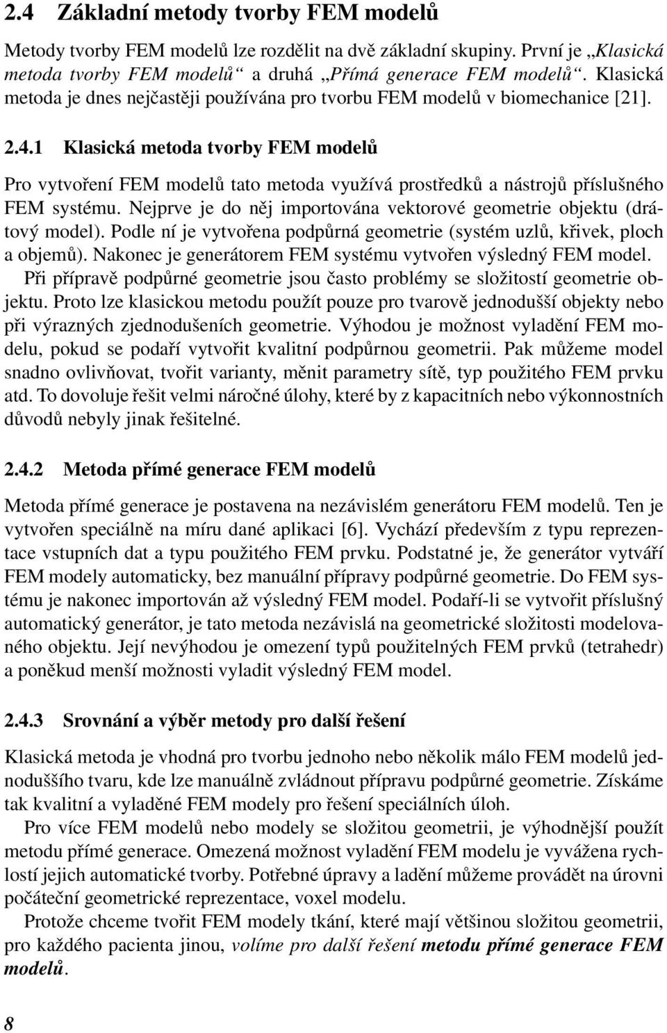 1 Klasická metoda tvorby FEM modelů Pro vytvoření FEM modelů tato metoda využívá prostředků a nástrojů příslušného FEM systému.