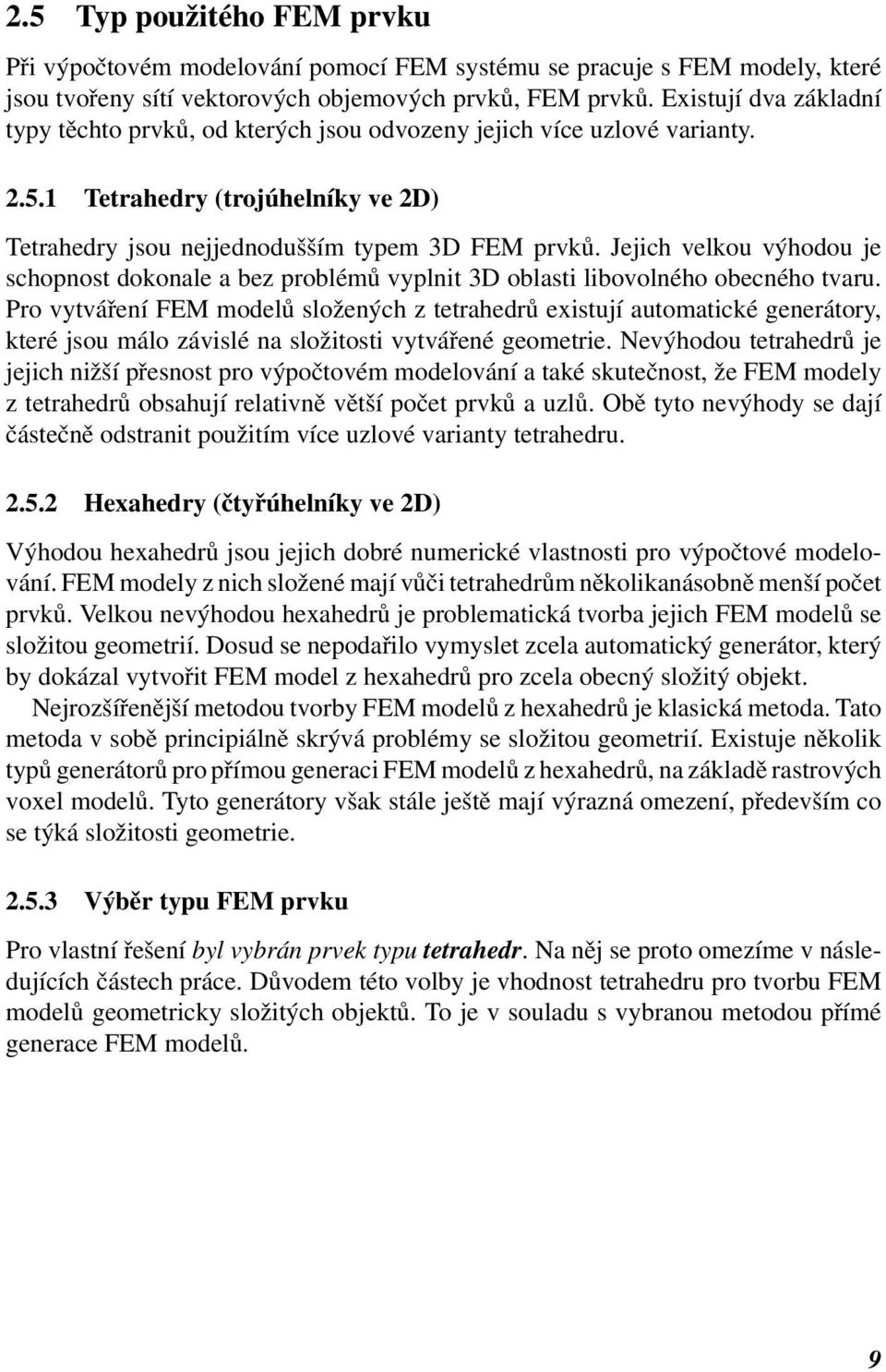 Jejich velkou výhodou je schopnost dokonale a bez problémů vyplnit 3D oblasti libovolného obecného tvaru.