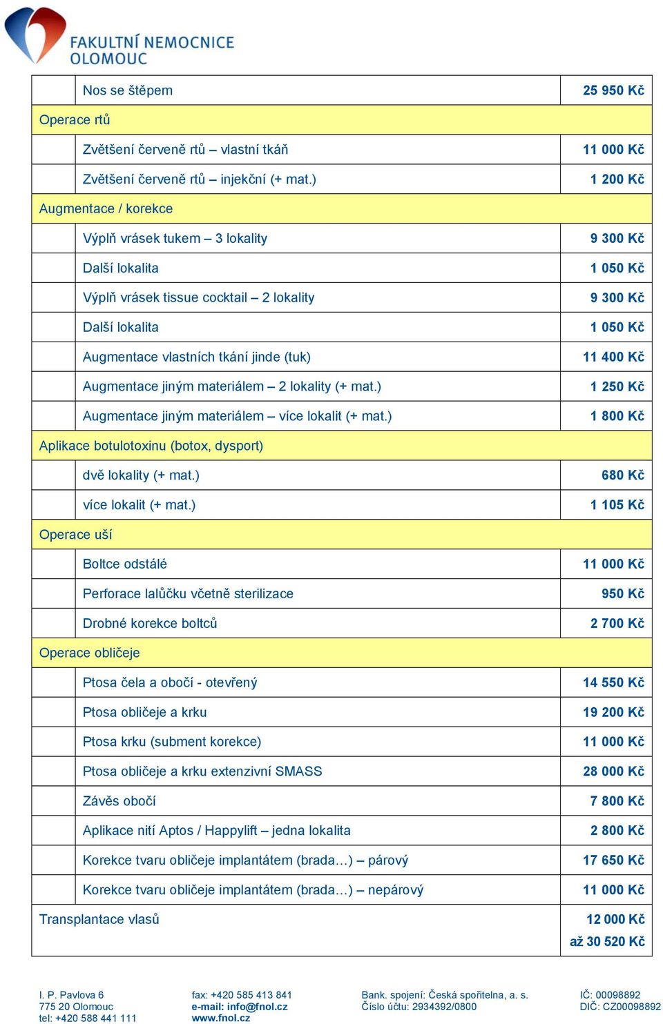 2 lokality (+ mat.) Augmentace jiným materiálem více lokalit (+ mat.) 9 300 Kč 9 300 Kč 1 250 Kč 1 800 Kč Aplikace botulotoxinu (botox, dysport) dvě lokality (+ mat.) více lokalit (+ mat.