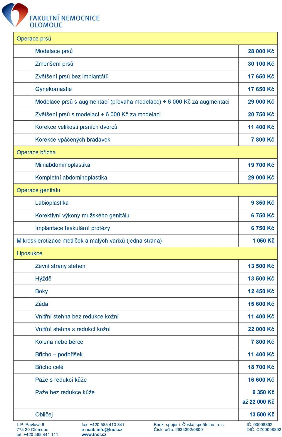 abdominoplastika 19 700 Kč 29 000 Kč Operace genitálu Labioplastika Korektivní výkony mužského genitálu Implantace teskulární protézy Mikrosklerotizace metliček a malých varixů (jedna strana) 9 350