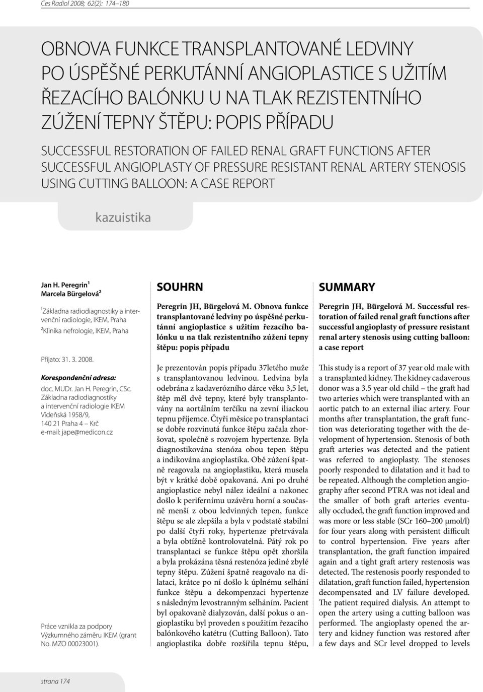 Peregrin¹ Marcela Bürgelová² ¹Základna radiodiagnostiky a intervenční radiologie, IKEM, Praha ²Klinika nefrologie, IKEM, Praha Přijato: 31. 3. 2008. Korespondenční adresa: doc. MUDr. Jan H.