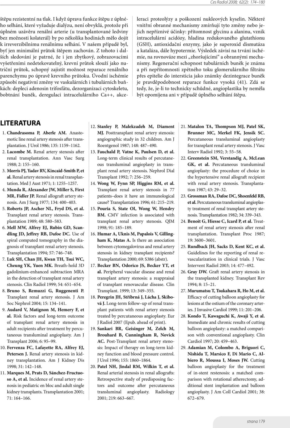 hodinách mělo dojít k irreverzibilnímu renálnímu selhání. V našem případě byl, byť jen minimální průtok štěpem zachován.